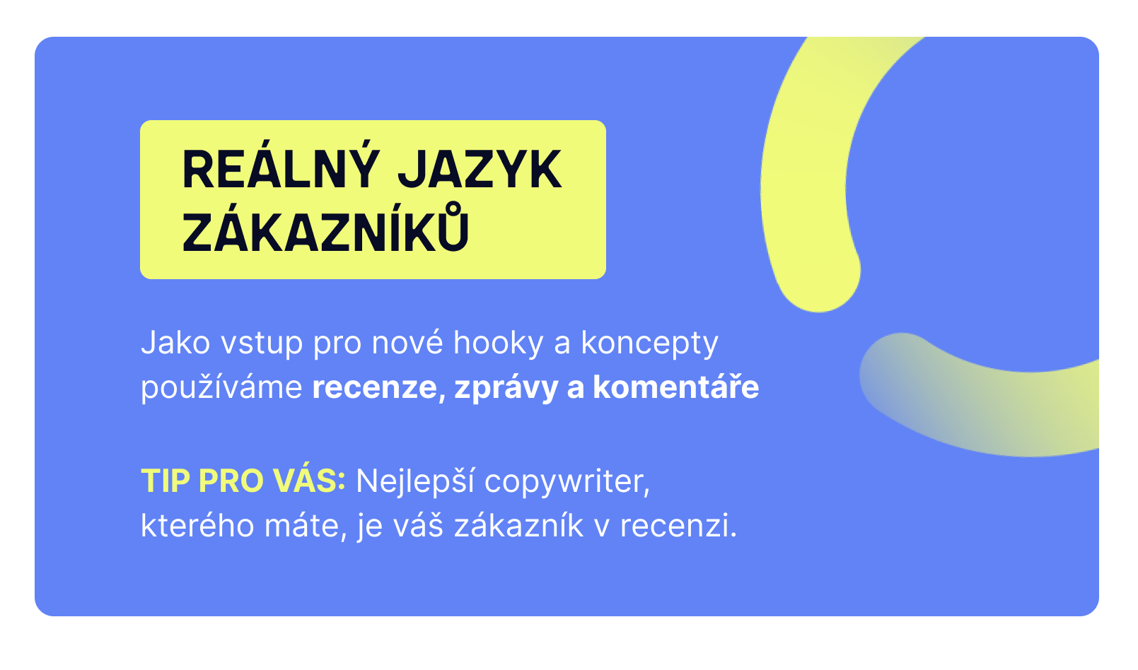 Reálný jazyk zákazníků – jako vstup pro nové hooky a koncepty používáme recenze, zprávy a komentáře. Tip pro vás: Nejlepší copywriter, kterého máte, je váš zákazník v recenzi.